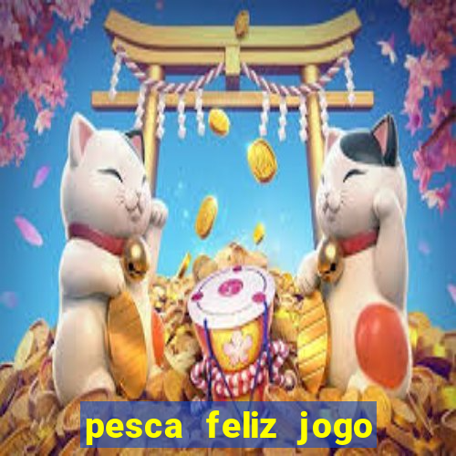 pesca feliz jogo de aposta